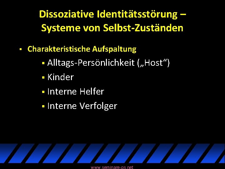 Dissoziative Identitätsstörung – Systeme von Selbst-Zuständen § Charakteristische Aufspaltung § Alltags-Persönlichkeit („Host“) § Kinder