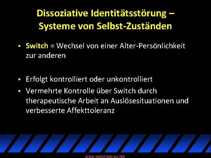 Dissoziative Identitätsstörung – Systeme von Selbst-Zuständen § Switch = Wechsel von einer Alter-Persönlichkeit zur