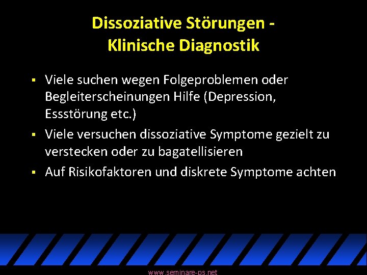 Dissoziative Störungen Klinische Diagnostik § § § Viele suchen wegen Folgeproblemen oder Begleiterscheinungen Hilfe