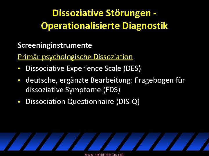 Dissoziative Störungen Operationalisierte Diagnostik Screeninginstrumente Primär psychologische Dissoziation § Dissociative Experience Scale (DES) §