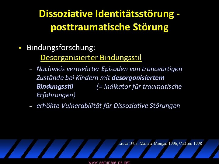 Dissoziative Identitätsstörung posttraumatische Störung § Bindungsforschung: Desorganisierter Bindungsstil – – Nachweis vermehrter Episoden von