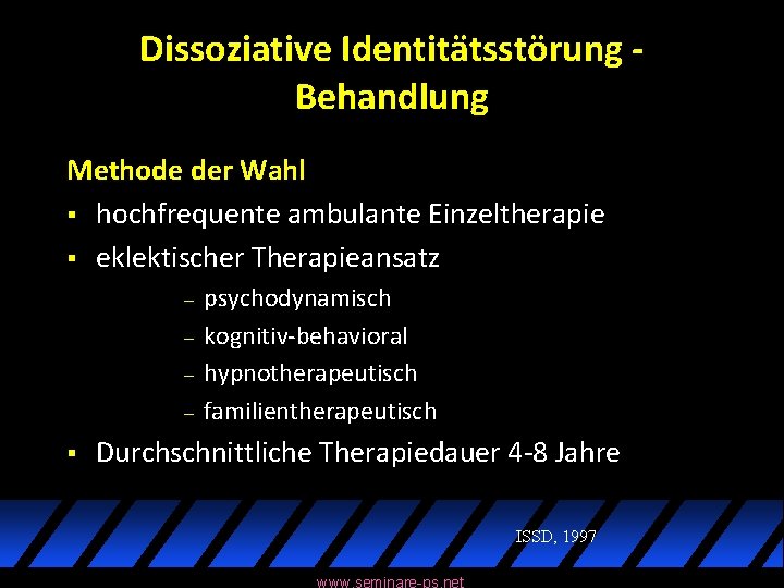 Dissoziative Identitätsstörung Behandlung Methode der Wahl § hochfrequente ambulante Einzeltherapie § eklektischer Therapieansatz –