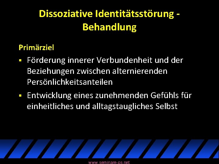 Dissoziative Identitätsstörung Behandlung Primärziel § § Förderung innerer Verbundenheit und der Beziehungen zwischen alternierenden