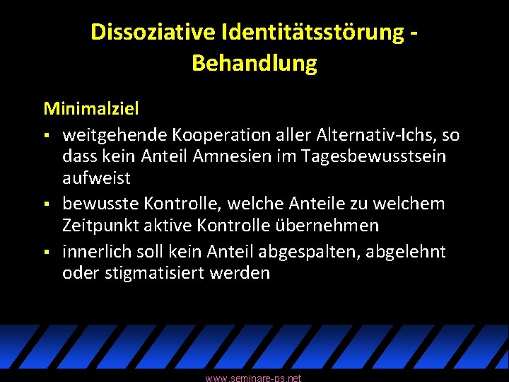 Dissoziative Identitätsstörung Behandlung Minimalziel § weitgehende Kooperation aller Alternativ-Ichs, so dass kein Anteil Amnesien