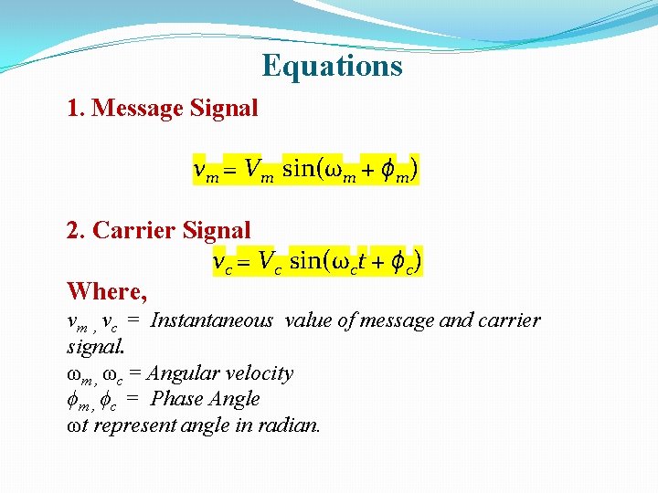 Equations 1. Message Signal vm = Vm sin(ωm + ϕm) 2. Carrier Signal vc
