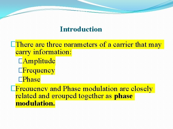 Introduction �There are three parameters of a carrier that may carry information: �Amplitude �Frequency