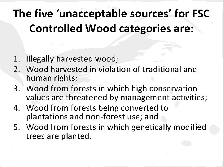 The five ‘unacceptable sources’ for FSC Controlled Wood categories are: 1. Illegally harvested wood;