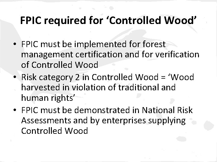 FPIC required for ‘Controlled Wood’ • FPIC must be implemented forest management certification and