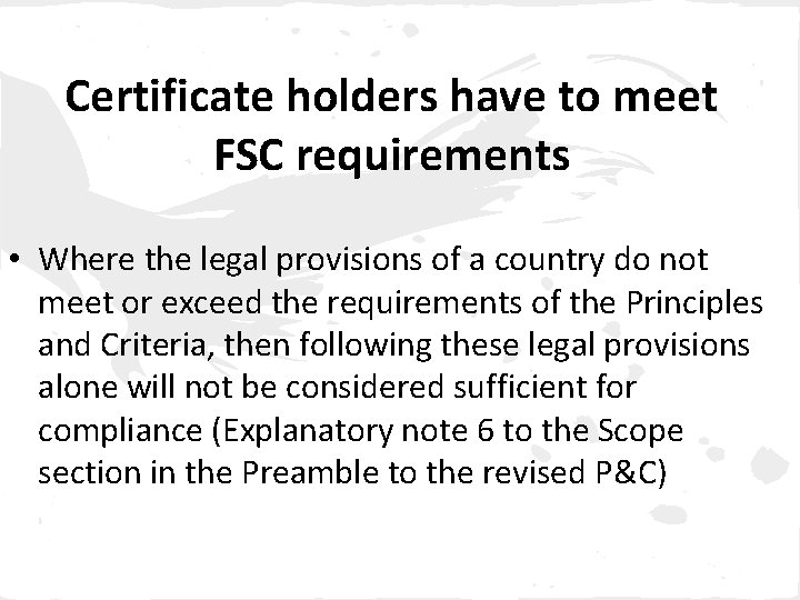 Certificate holders have to meet FSC requirements • Where the legal provisions of a