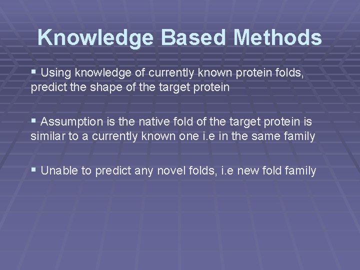 Knowledge Based Methods § Using knowledge of currently known protein folds, predict the shape