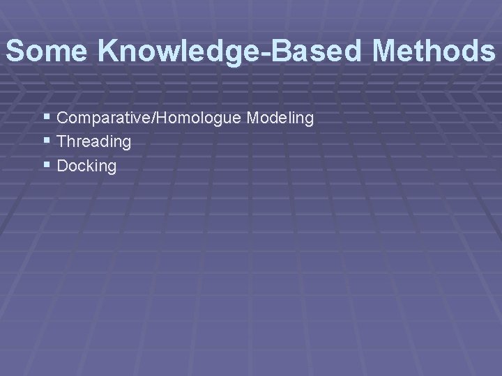 Some Knowledge-Based Methods § Comparative/Homologue Modeling § Threading § Docking 