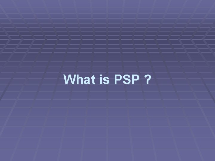 What is PSP ? 