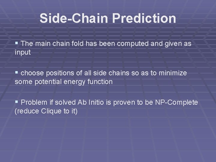 Side-Chain Prediction § The main chain fold has been computed and given as input