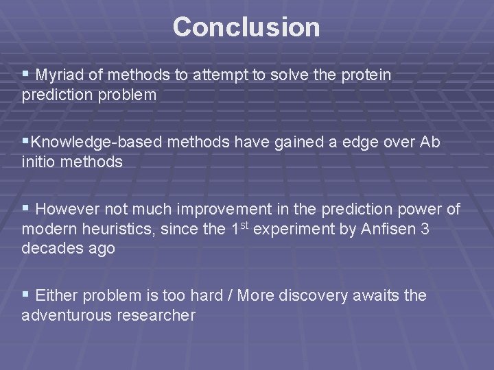 Conclusion § Myriad of methods to attempt to solve the protein prediction problem §Knowledge-based