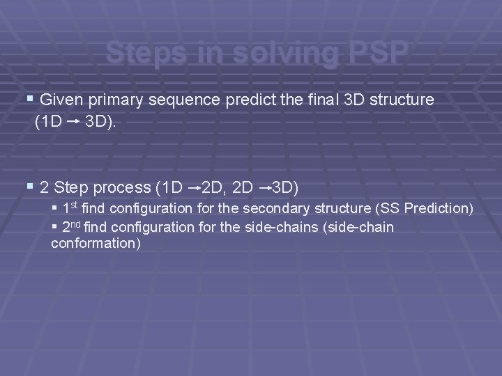 Steps in solving PSP § Given primary sequence predict the final 3 D structure