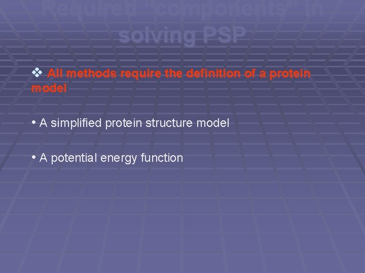 Required “components” in solving PSP v All methods require the definition of a protein