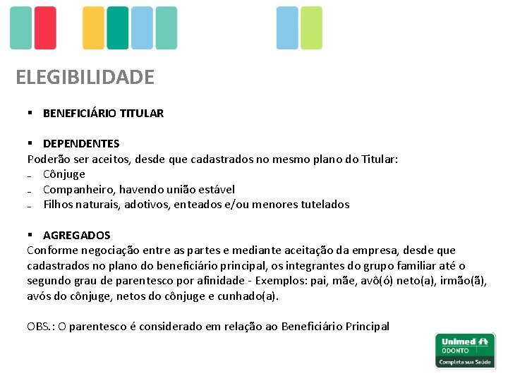 ELEGIBILIDADE § BENEFICIÁRIO TITULAR § DEPENDENTES Poderão ser aceitos, desde que cadastrados no mesmo