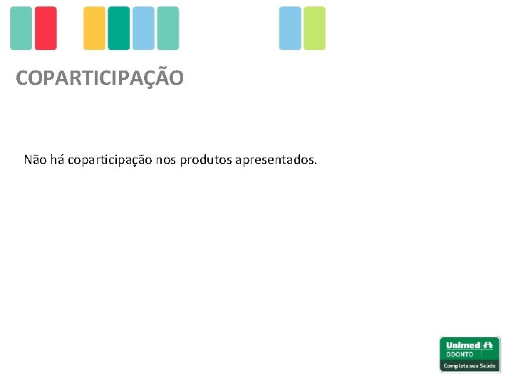 COPARTICIPAÇÃO Não há coparticipação nos produtos apresentados. 