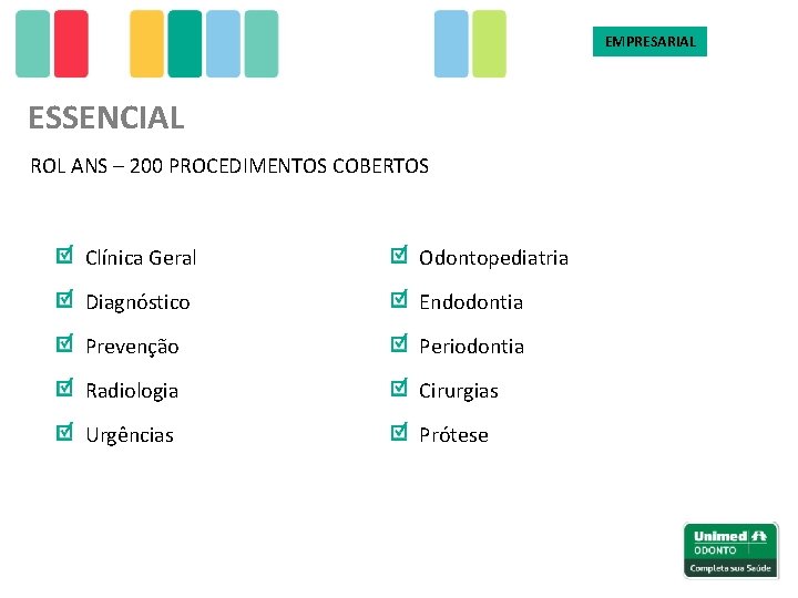 EMPRESARIAL ESSENCIAL ROL ANS – 200 PROCEDIMENTOS COBERTOS Clínica Geral Odontopediatria Diagnóstico Endodontia Prevenção