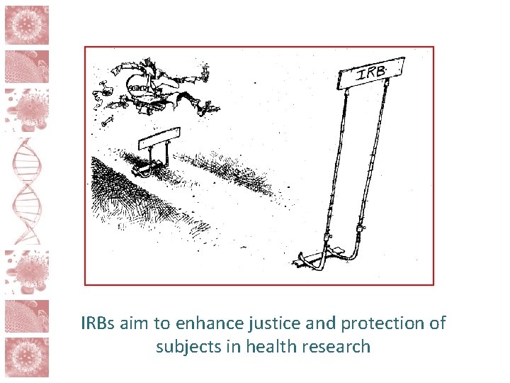 IRBs aim to enhance justice and protection of subjects in health research 