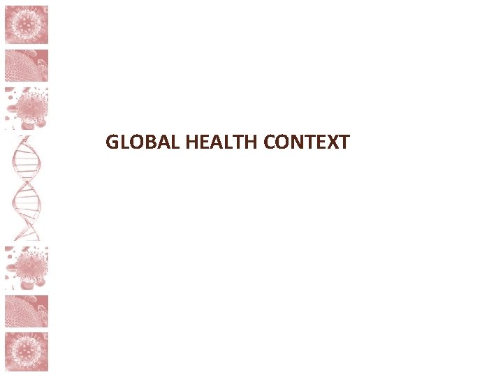 GLOBAL HEALTH CONTEXT 