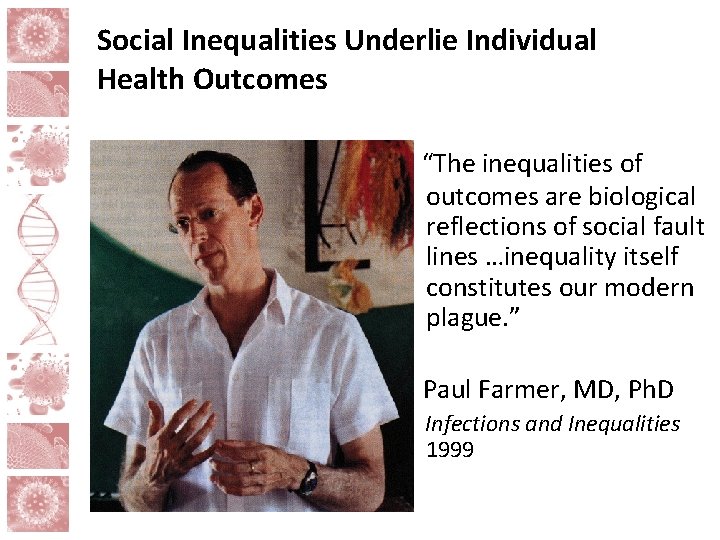 Social Inequalities Underlie Individual Health Outcomes “The inequalities of outcomes are biological reflections of
