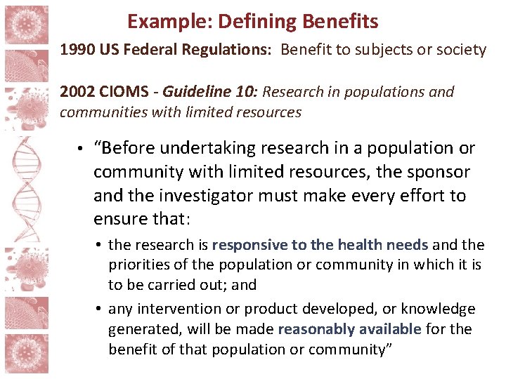 Example: Defining Benefits 1990 US Federal Regulations: Benefit to subjects or society 2002 CIOMS