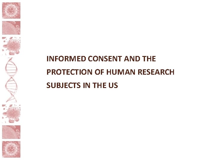 INFORMED CONSENT AND THE PROTECTION OF HUMAN RESEARCH SUBJECTS IN THE US 