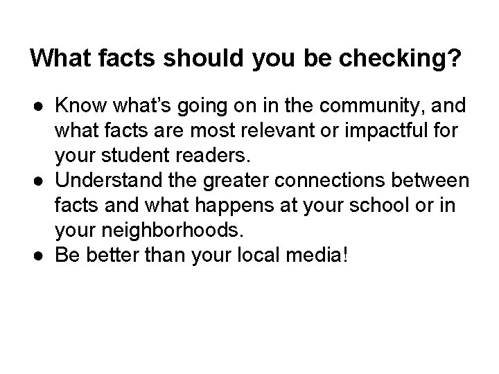 What facts should you be checking? ● Know what’s going on in the community,