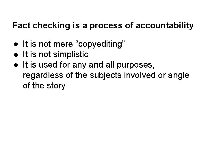 Fact checking is a process of accountability ● It is not mere “copyediting” ●
