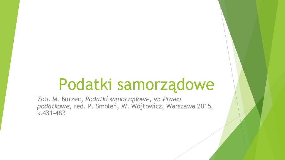 Podatki samorządowe Zob. M. Burzec, Podatki samorządowe, w: Prawo podatkowe, red. P. Smoleń, W.