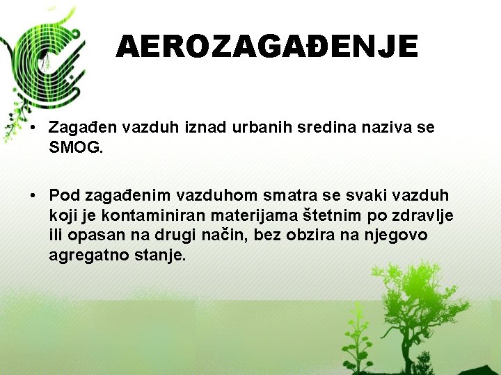 AEROZAGAĐENJE • Zagađen vazduh iznad urbanih sredina naziva se SMOG. • Pod zagađenim vazduhom