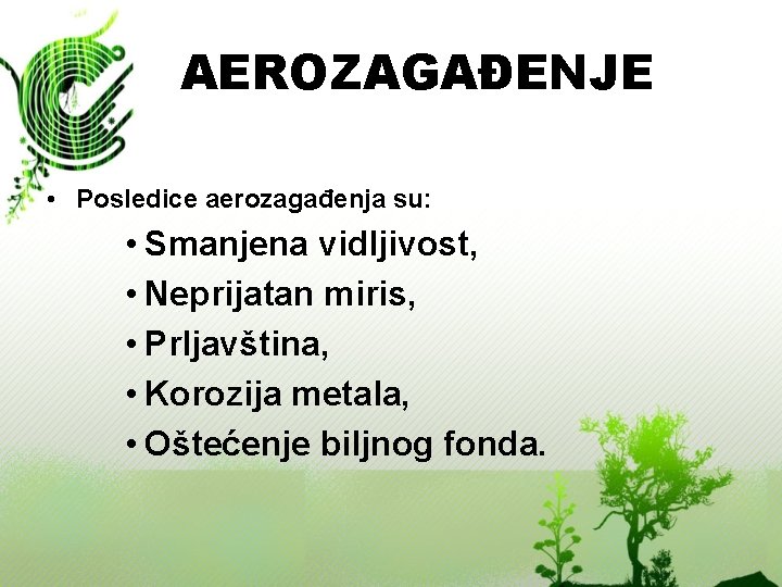 AEROZAGAĐENJE • Posledice aerozagađenja su: • Smanjena vidljivost, • Neprijatan miris, • Prljavština, •