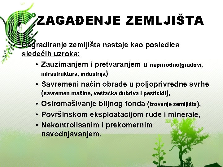 ZAGAĐENJE ZEMLJIŠTA • Degradiranje zemljišta nastaje kao posledica sledećih uzroka: • Zauzimanjem i pretvaranjem