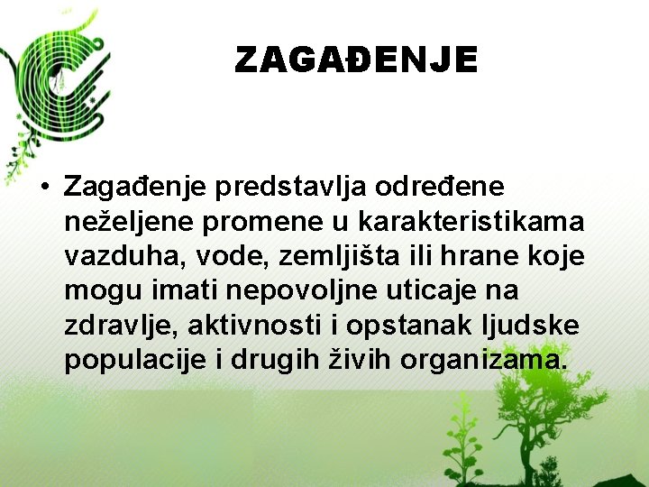ZAGAĐENJE • Zagađenje predstavlja određene neželjene promene u karakteristikama vazduha, vode, zemljišta ili hrane ZAGAĐENJE • Zagađenje predstavlja određene neželjene promene u karakteristikama vazduha, vode, zemljišta ili hrane