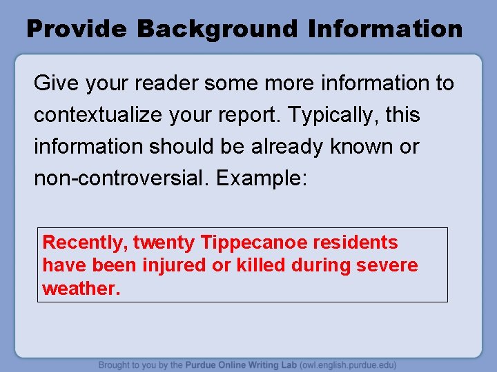 Provide Background Information Give your reader some more information to contextualize your report. Typically,