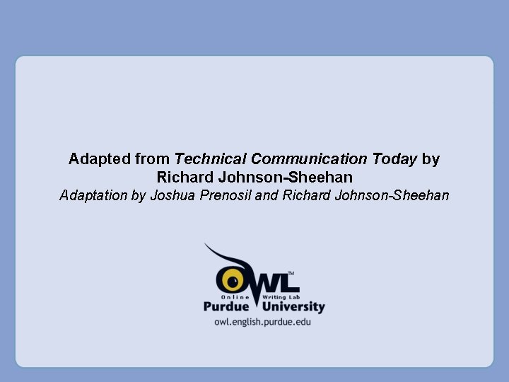 Adapted from Technical Communication Today by Richard Johnson-Sheehan Adaptation by Joshua Prenosil and Richard