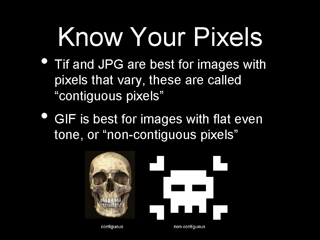 Know Your Pixels • Tif and JPG are best for images with pixels that