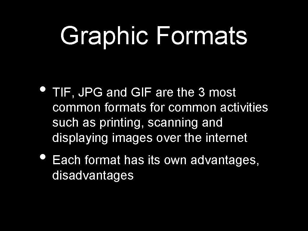 Graphic Formats • TIF, JPG and GIF are the 3 most common formats for