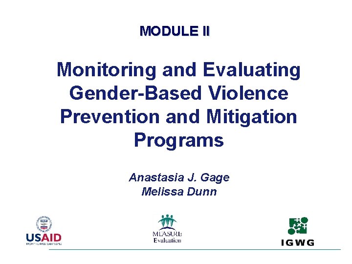 MODULE II Monitoring and Evaluating Gender-Based Violence Prevention and Mitigation Programs Anastasia J. Gage