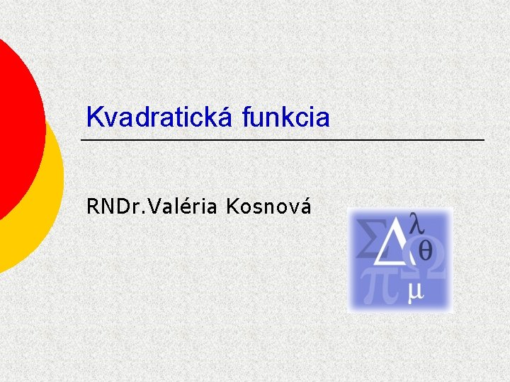 Kvadratická funkcia RNDr. Valéria Kosnová 