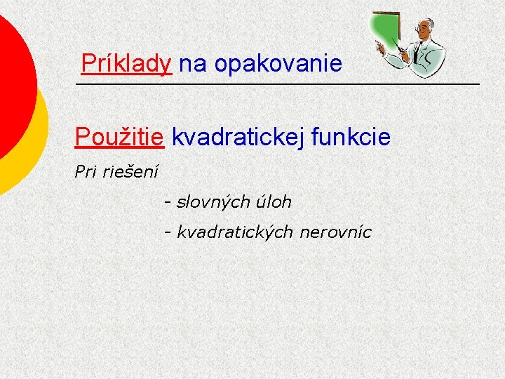 Príklady na opakovanie Použitie kvadratickej funkcie Pri riešení - slovných úloh - kvadratických nerovníc