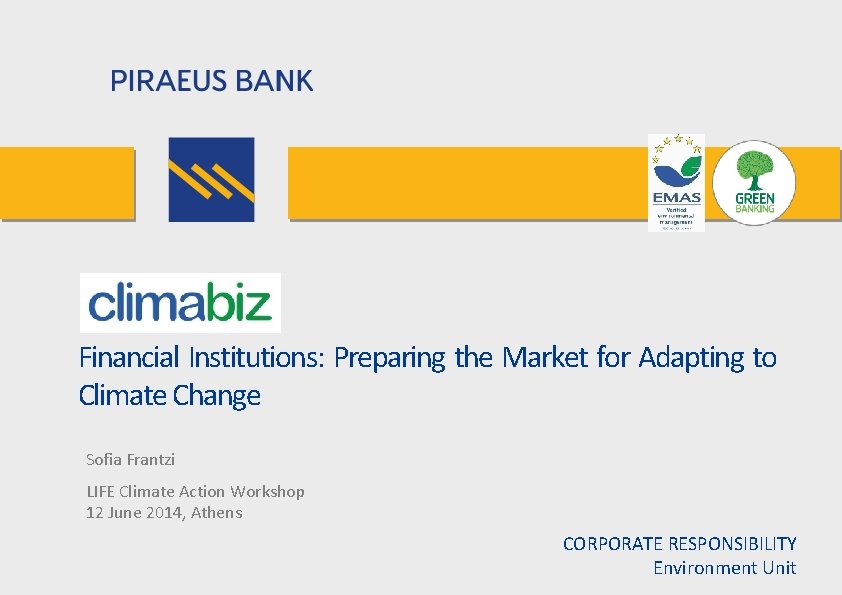 Financial Institutions: Preparing the Market for Adapting to Climate Change Sofia Frantzi LIFE Climate Financial Institutions: Preparing the Market for Adapting to Climate Change Sofia Frantzi LIFE Climate