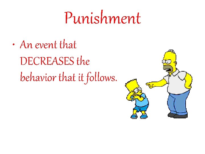 Punishment • An event that DECREASES the behavior that it follows. 