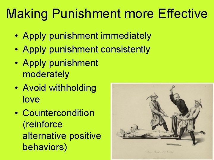 Making Punishment more Effective • Apply punishment immediately • Apply punishment consistently • Apply