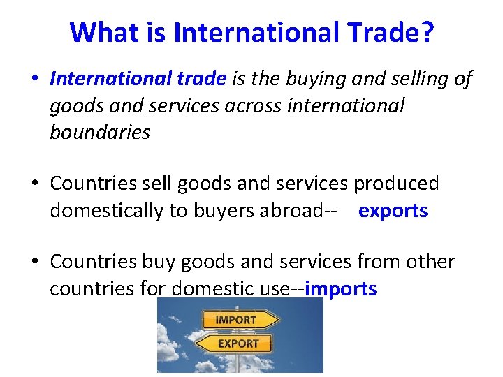 What is International Trade? • International trade is the buying and selling of goods