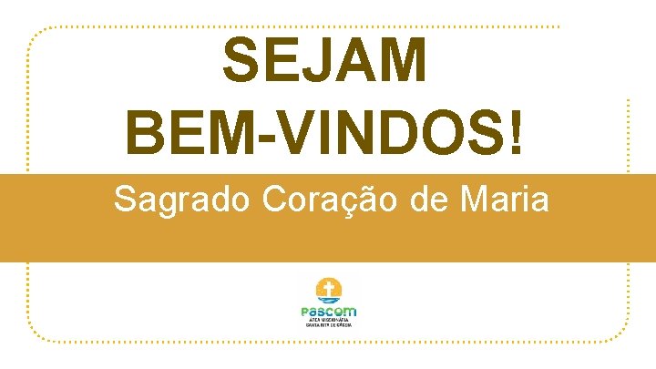 SEJAM BEM-VINDOS! Sagrado Coração de Maria 