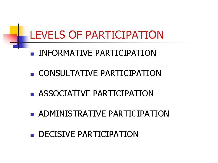 LEVELS OF PARTICIPATION n INFORMATIVE PARTICIPATION n CONSULTATIVE PARTICIPATION n ASSOCIATIVE PARTICIPATION n ADMINISTRATIVE