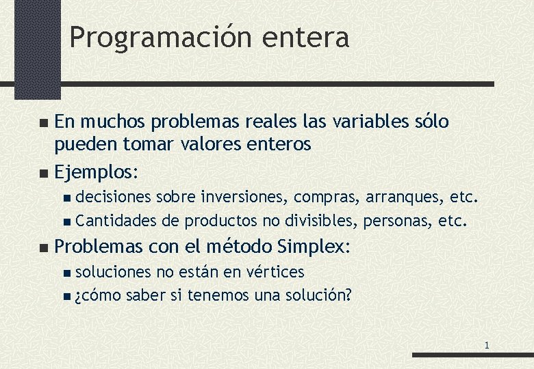 Programación entera En muchos problemas reales las variables sólo pueden tomar valores enteros n