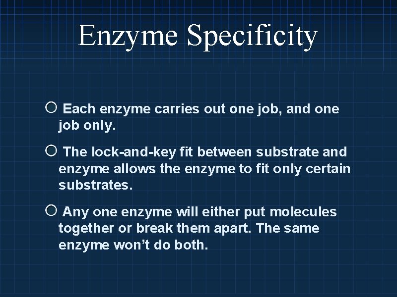 Enzyme Specificity Each enzyme carries out one job, and one job only. The lock-and-key